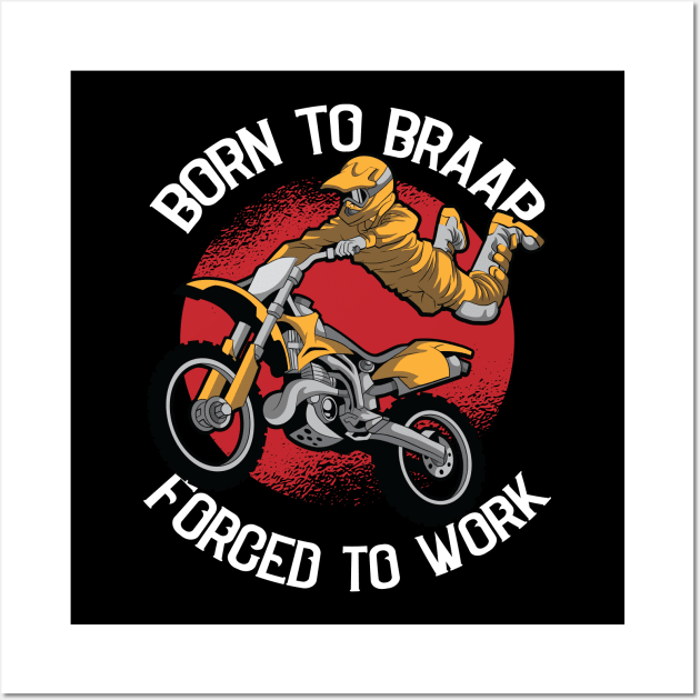 Born to Braap Forced to Work Motocross Offroad Dirt Biking Wall Art by Riffize